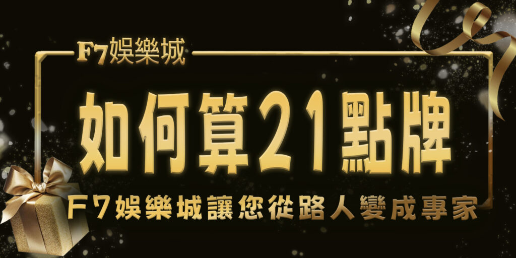 想了解如何算21點牌嗎? F7娛樂城讓您從路人變成專家